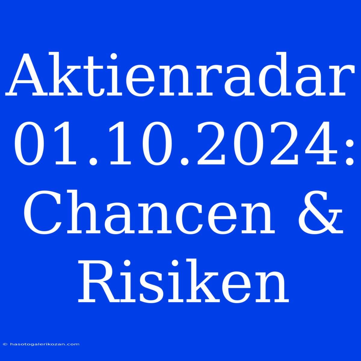 Aktienradar 01.10.2024: Chancen & Risiken