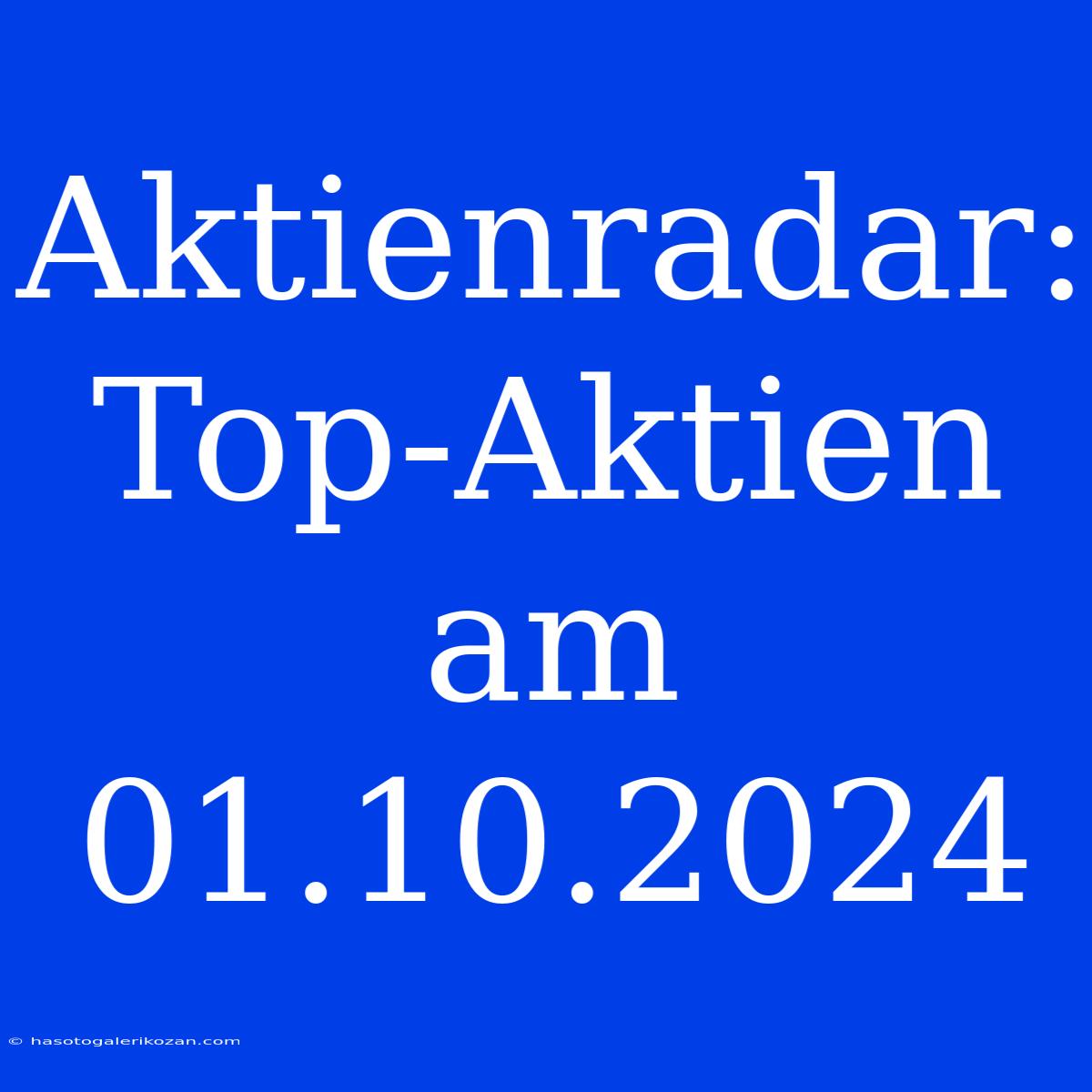 Aktienradar: Top-Aktien Am 01.10.2024