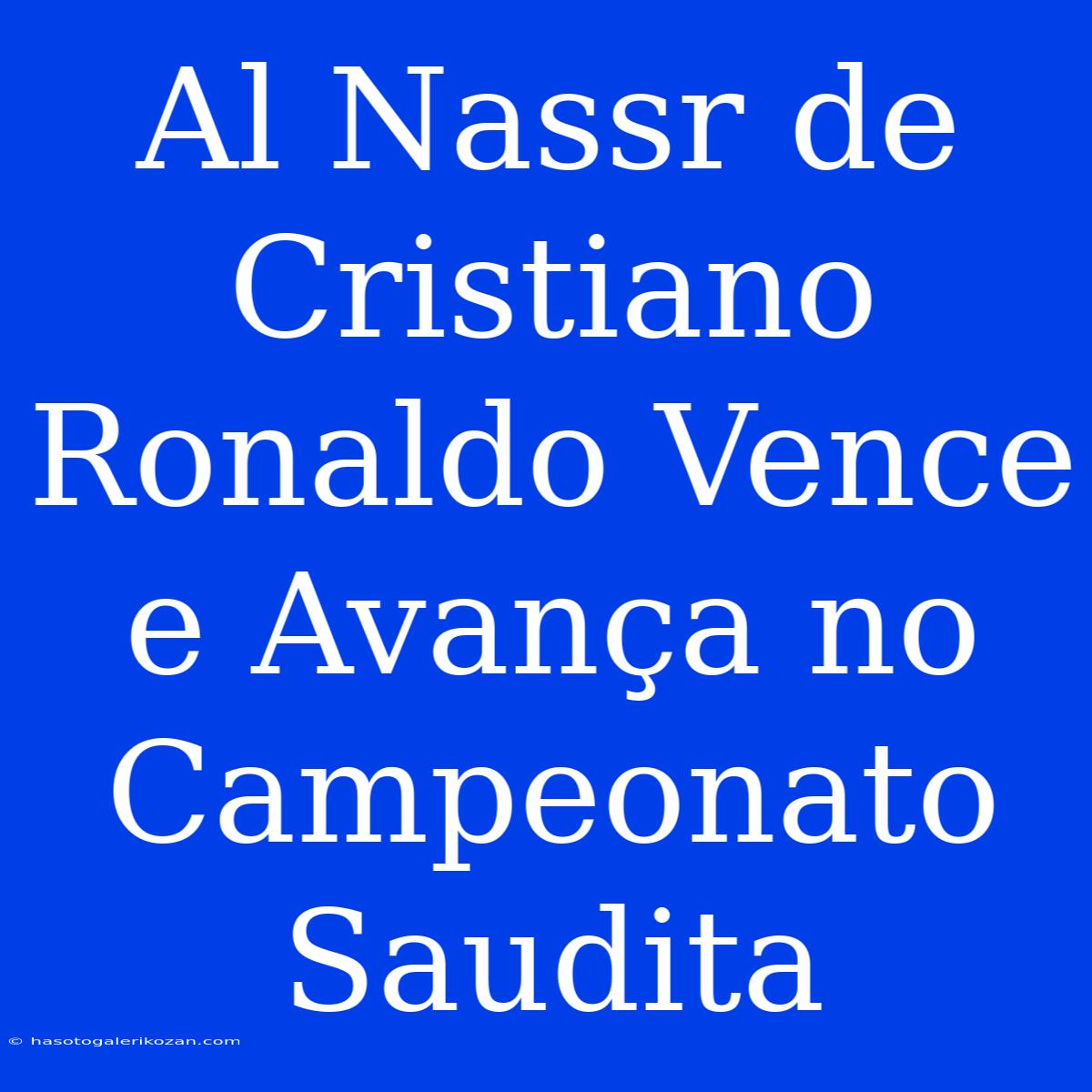 Al Nassr De Cristiano Ronaldo Vence E Avança No Campeonato Saudita