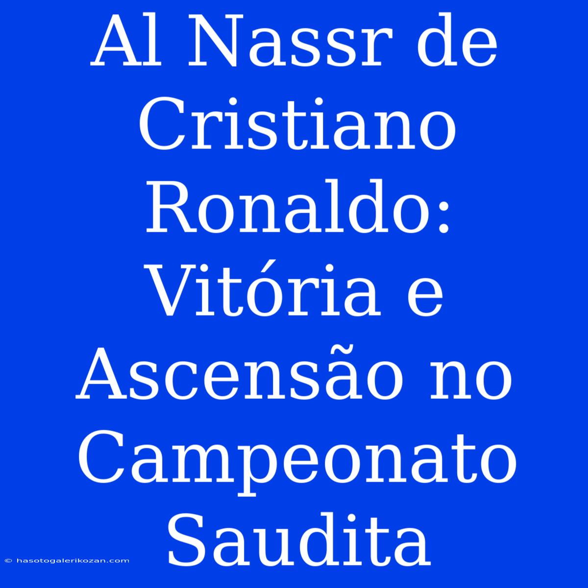 Al Nassr De Cristiano Ronaldo: Vitória E Ascensão No Campeonato Saudita