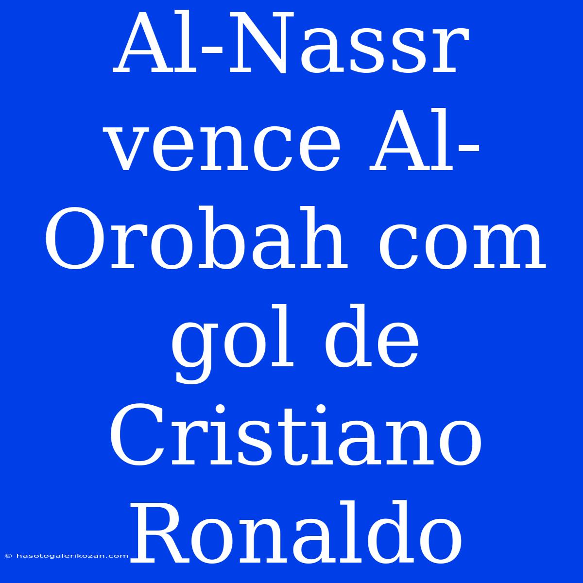 Al-Nassr Vence Al-Orobah Com Gol De Cristiano Ronaldo