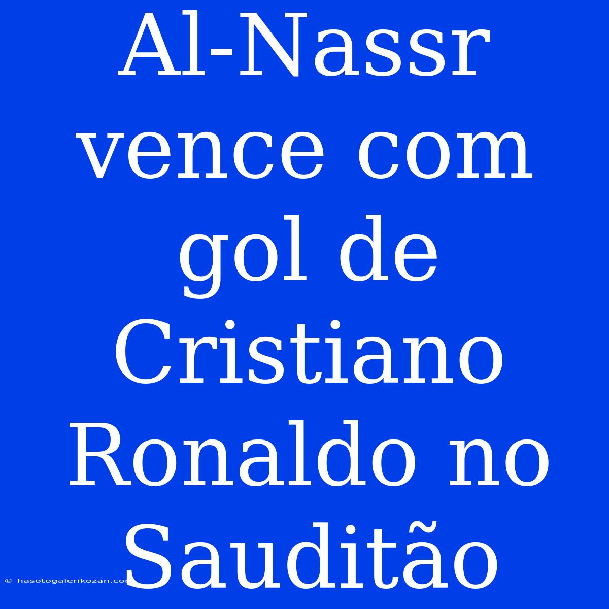 Al-Nassr Vence Com Gol De Cristiano Ronaldo No Sauditão