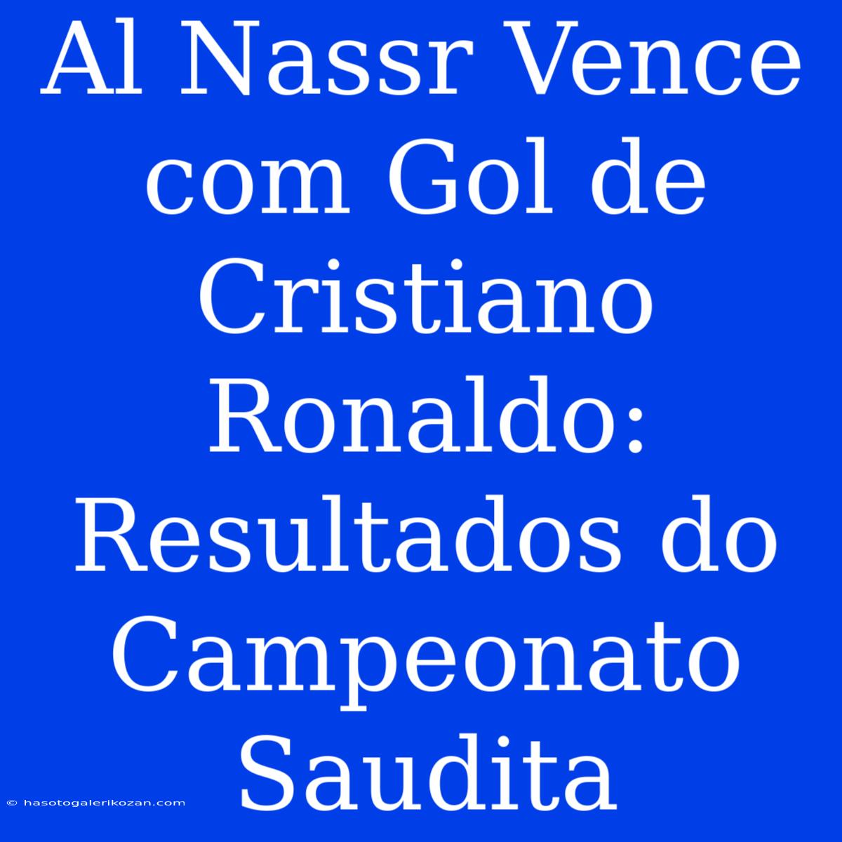 Al Nassr Vence Com Gol De Cristiano Ronaldo: Resultados Do Campeonato Saudita