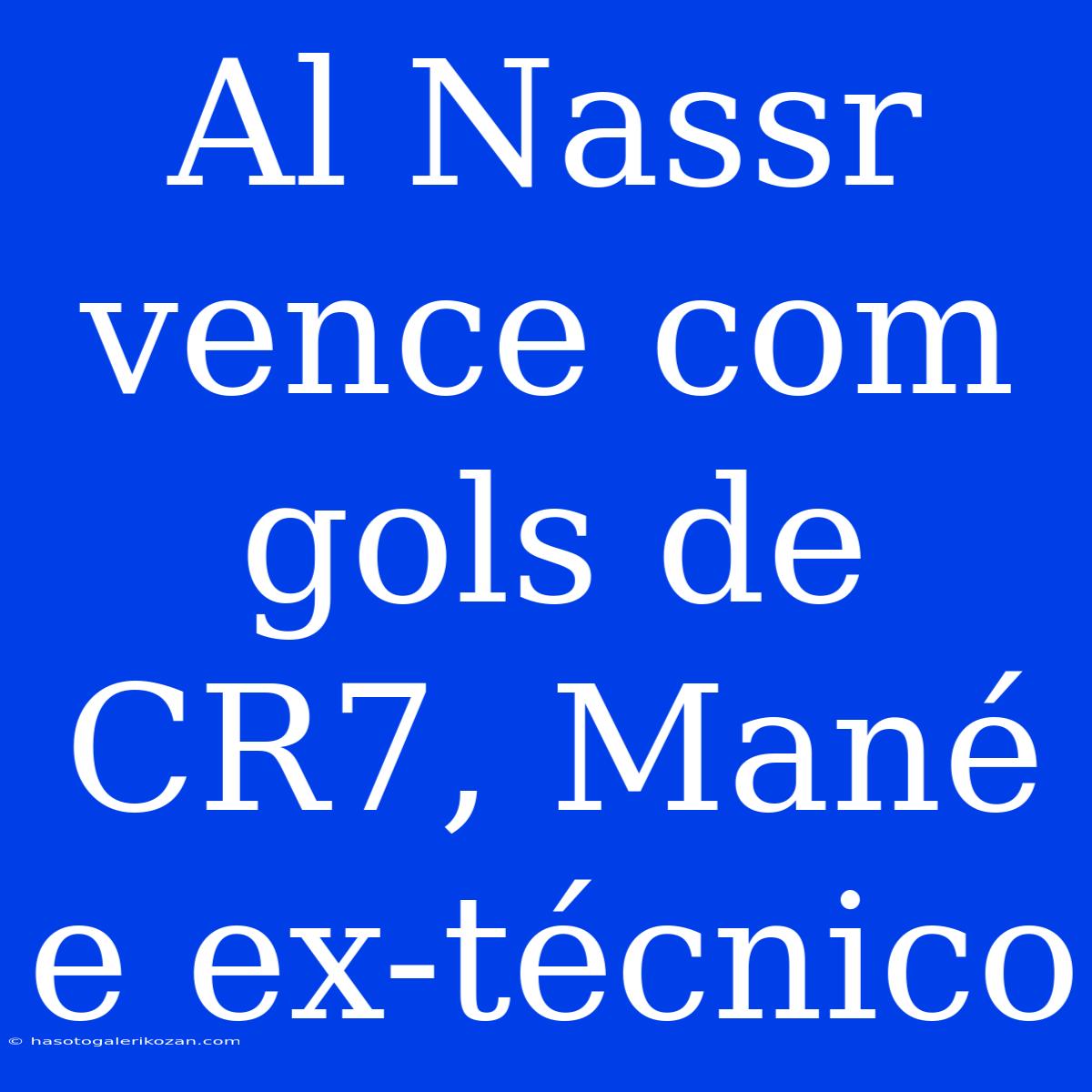 Al Nassr Vence Com Gols De CR7, Mané E Ex-técnico