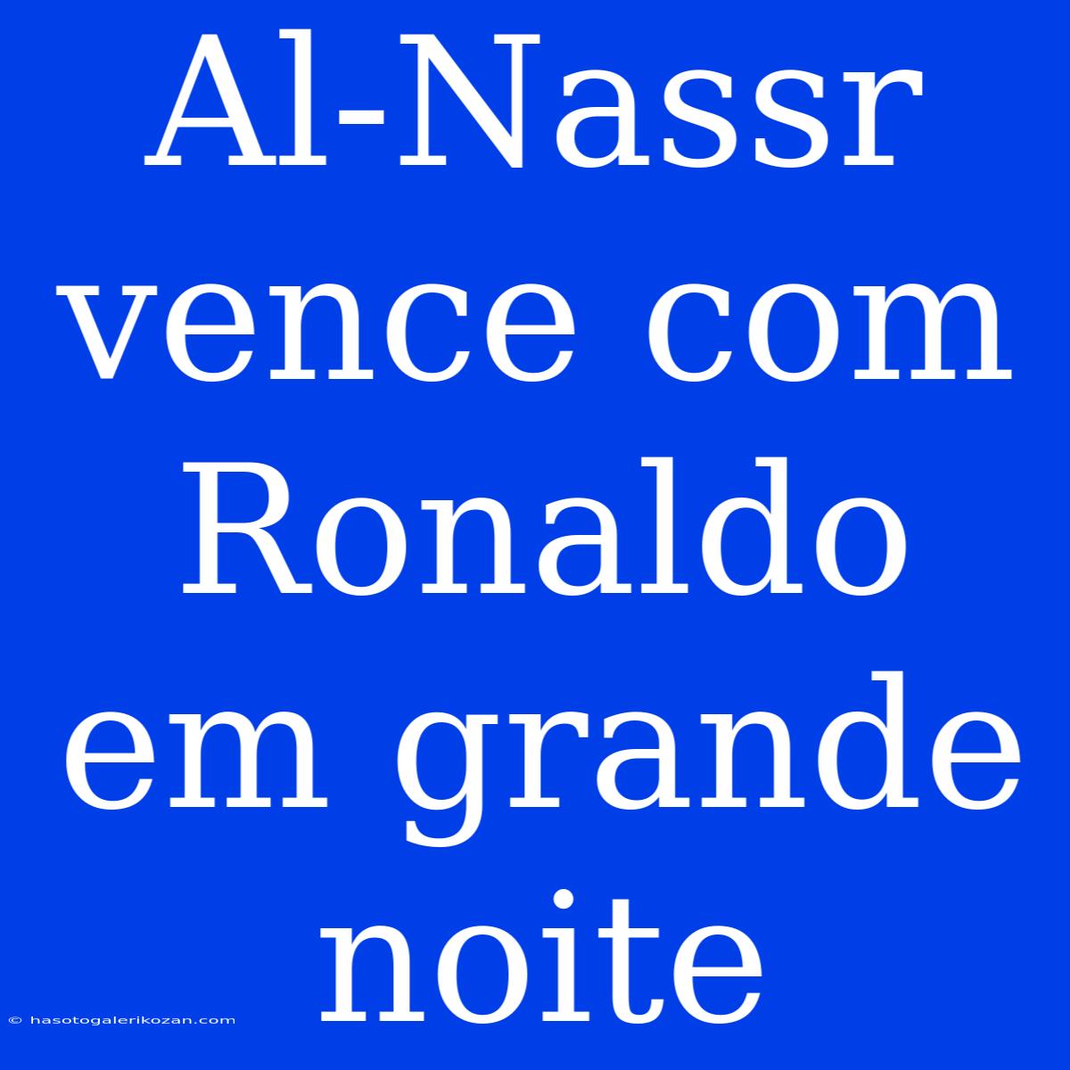 Al-Nassr Vence Com Ronaldo Em Grande Noite