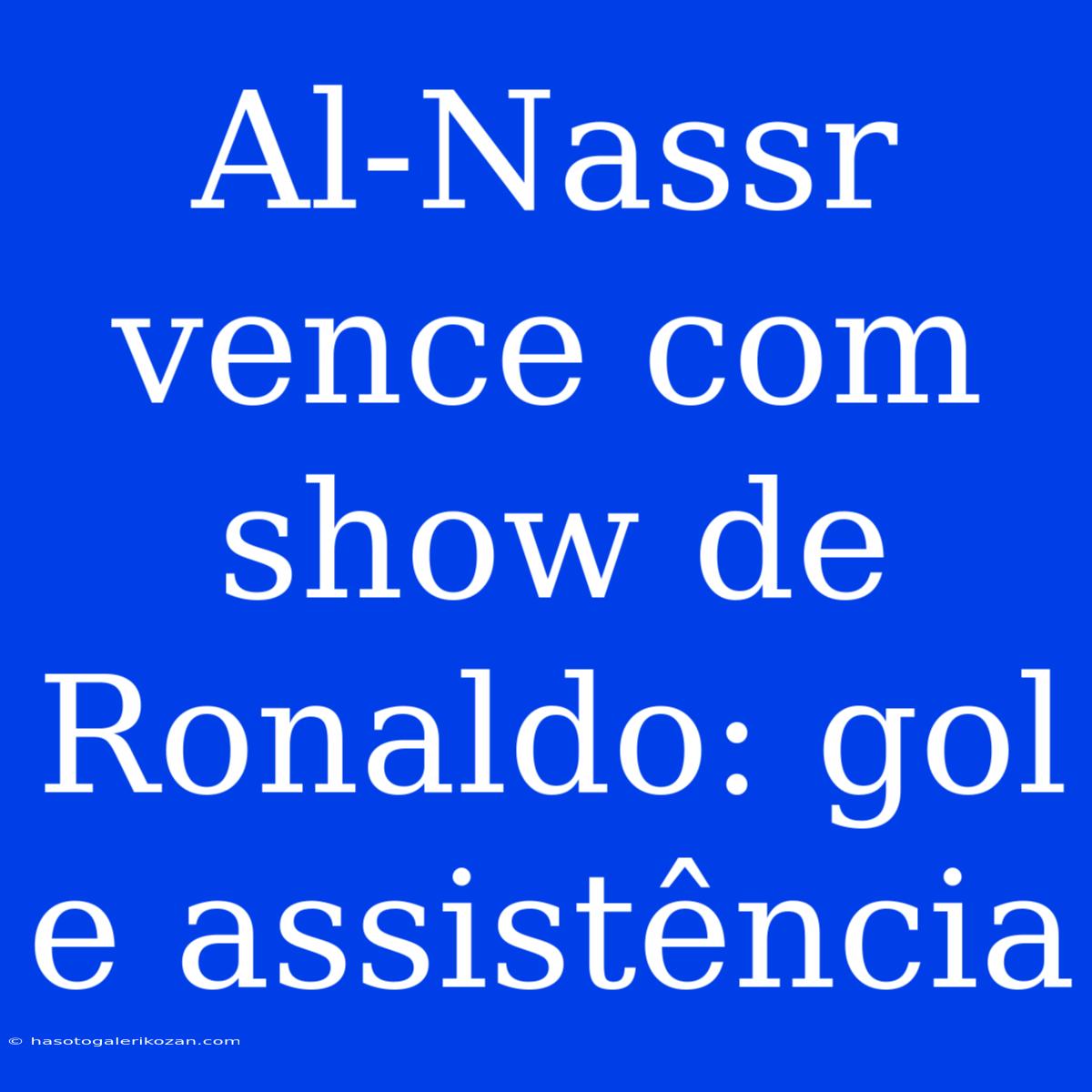 Al-Nassr Vence Com Show De Ronaldo: Gol E Assistência