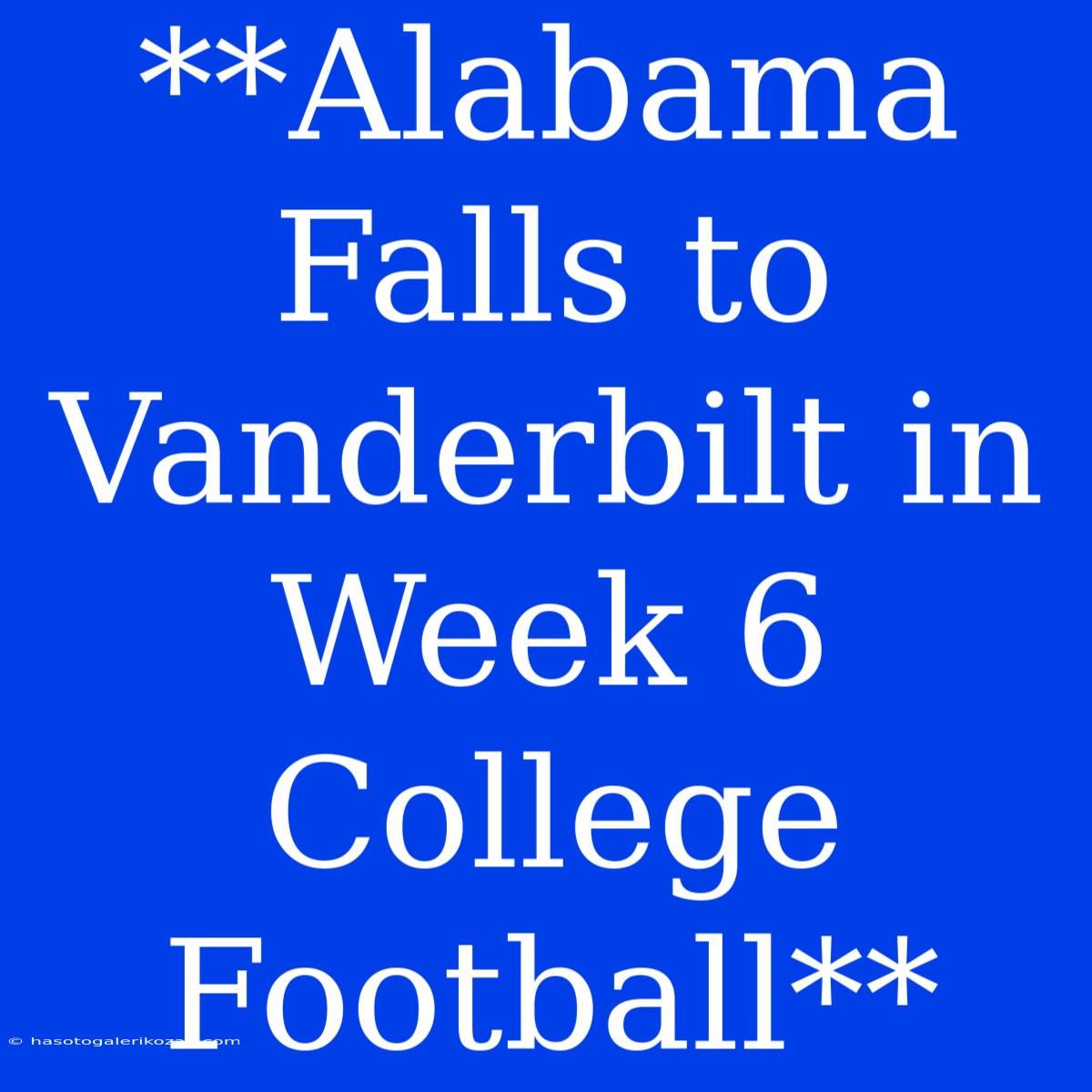 **Alabama Falls To Vanderbilt In Week 6 College Football**