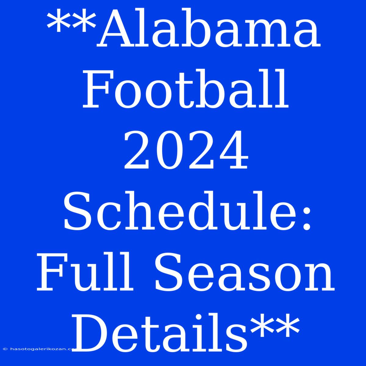 **Alabama Football 2024 Schedule: Full Season Details**