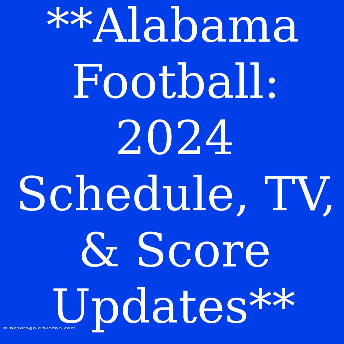 **Alabama Football: 2024 Schedule, TV, & Score Updates**