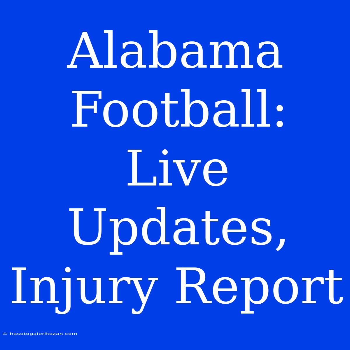 Alabama Football: Live Updates, Injury Report