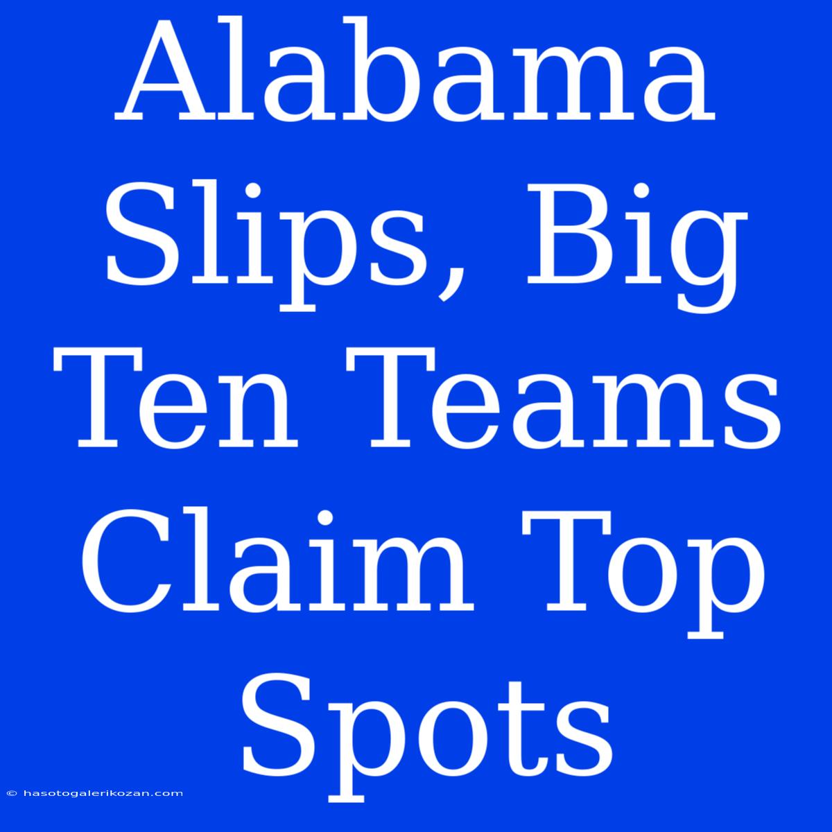 Alabama Slips, Big Ten Teams Claim Top Spots