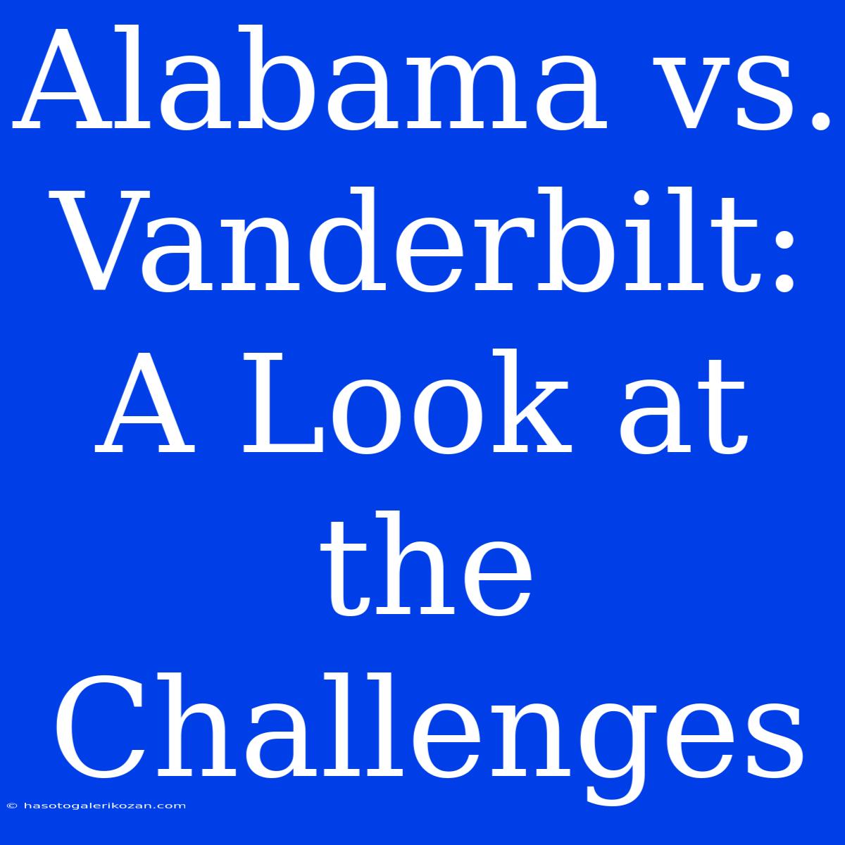 Alabama Vs. Vanderbilt: A Look At The Challenges