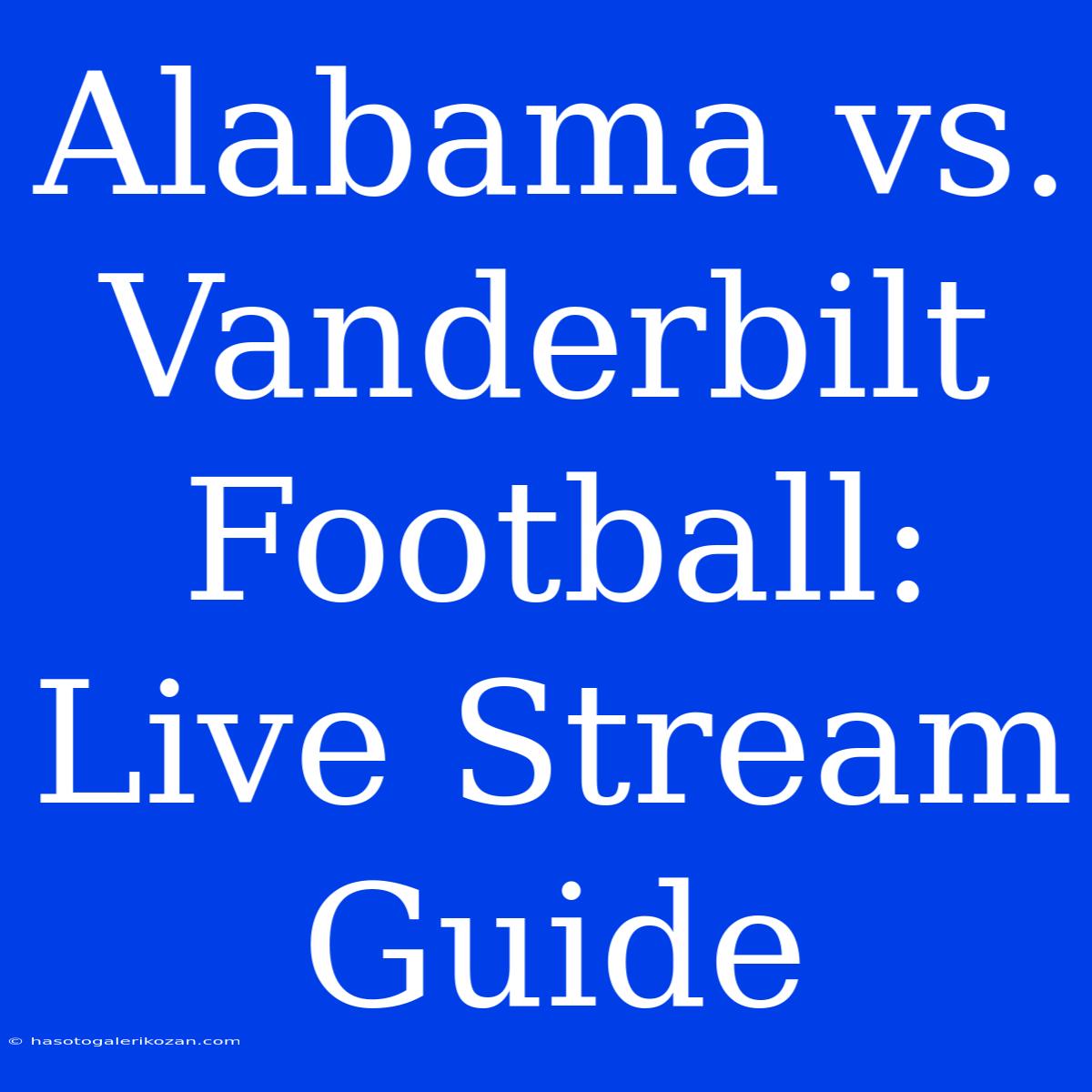 Alabama Vs. Vanderbilt Football: Live Stream Guide