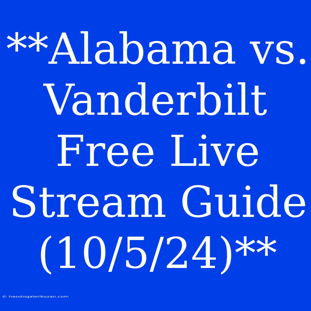 **Alabama Vs. Vanderbilt Free Live Stream Guide (10/5/24)**