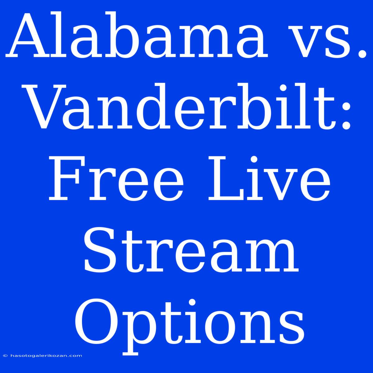 Alabama Vs. Vanderbilt: Free Live Stream Options