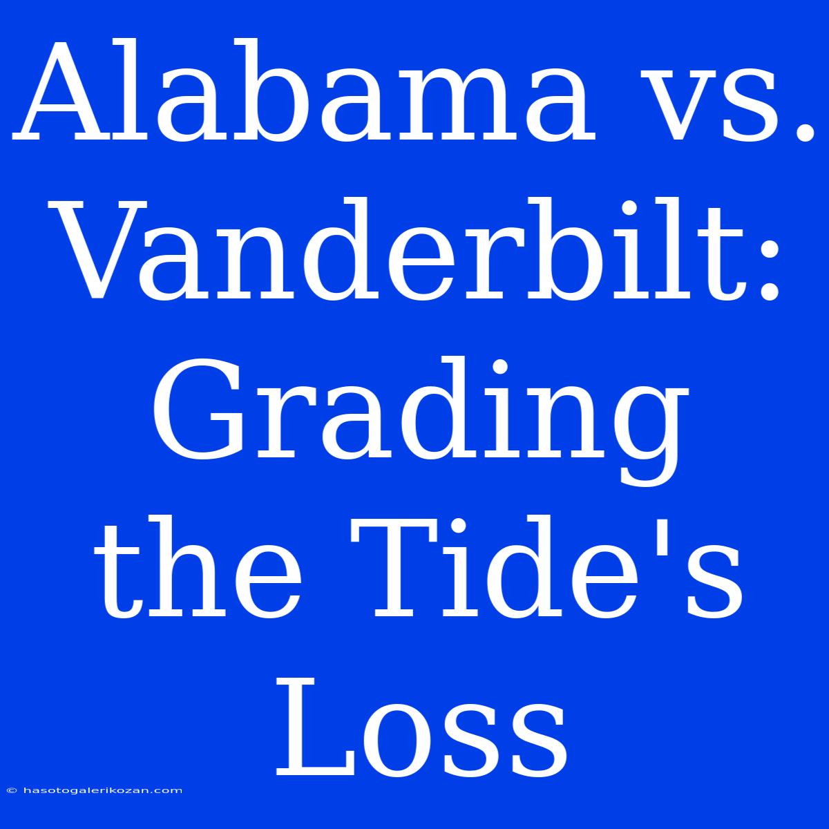 Alabama Vs. Vanderbilt: Grading The Tide's Loss