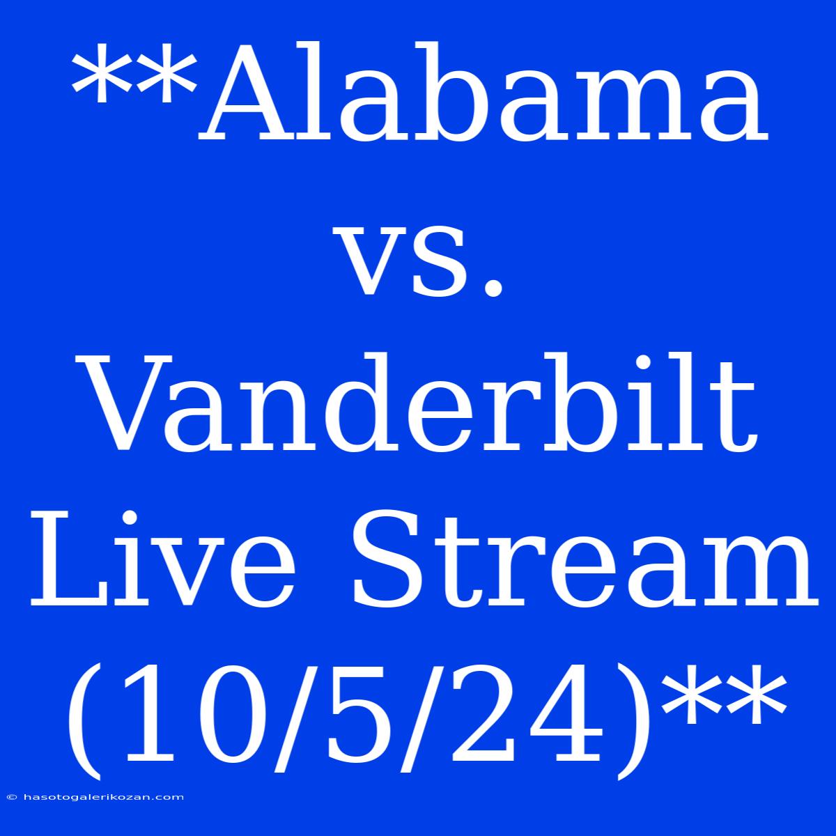 **Alabama Vs. Vanderbilt Live Stream (10/5/24)**