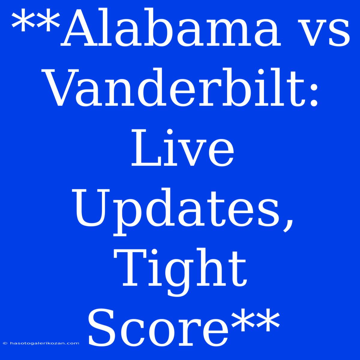 **Alabama Vs Vanderbilt: Live Updates, Tight Score**