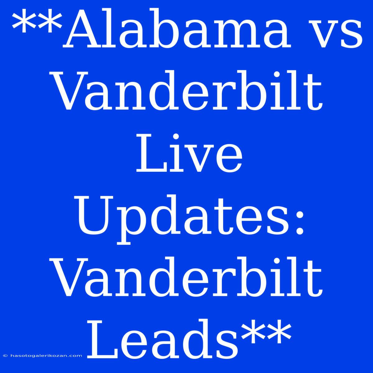 **Alabama Vs Vanderbilt Live Updates: Vanderbilt Leads**