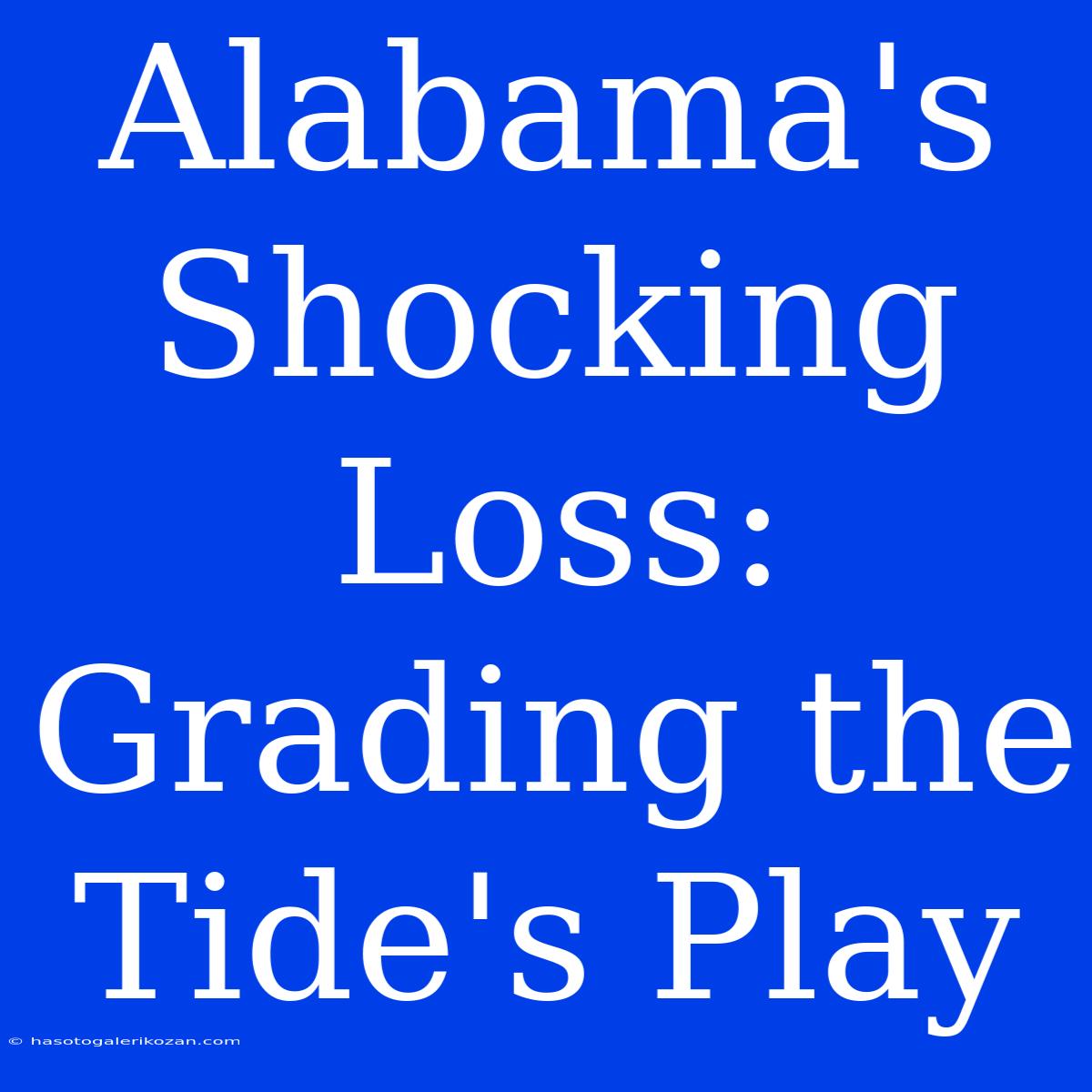 Alabama's Shocking Loss: Grading The Tide's Play