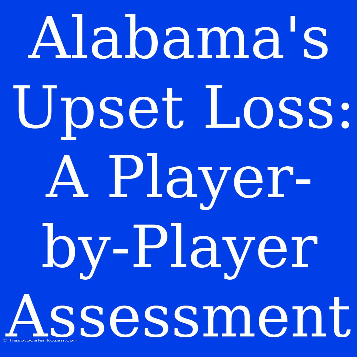 Alabama's Upset Loss: A Player-by-Player Assessment 