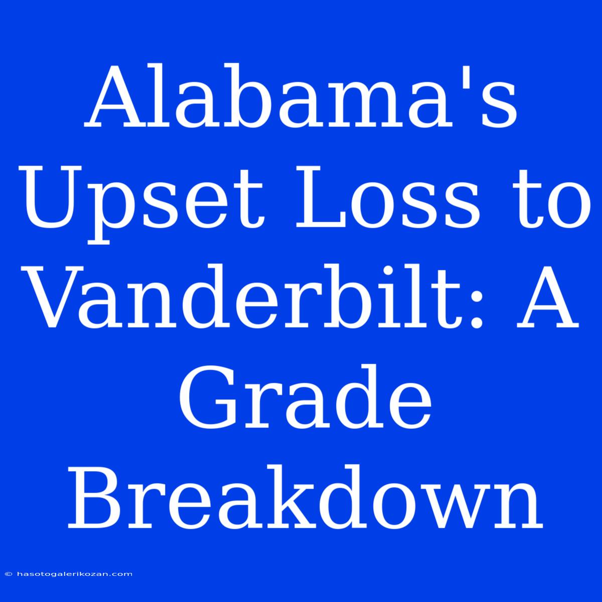 Alabama's Upset Loss To Vanderbilt: A Grade Breakdown