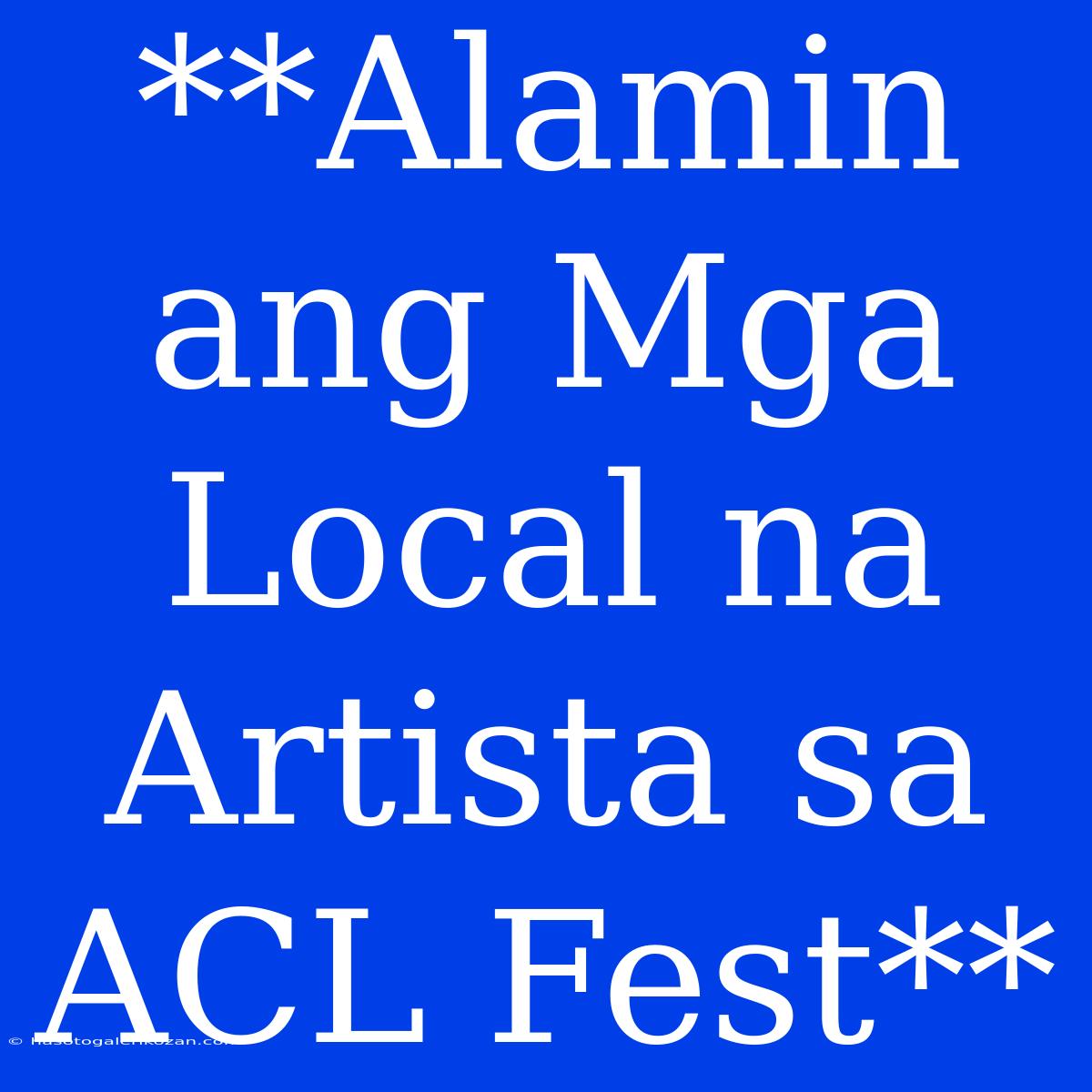 **Alamin Ang Mga Local Na Artista Sa ACL Fest**