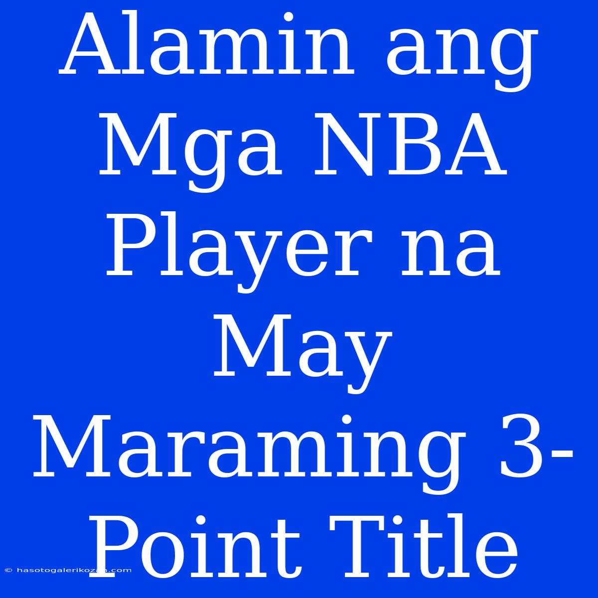 Alamin Ang Mga NBA Player Na May Maraming 3-Point Title 