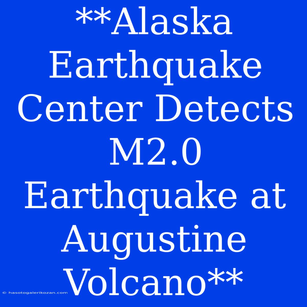 **Alaska Earthquake Center Detects M2.0 Earthquake At Augustine Volcano**