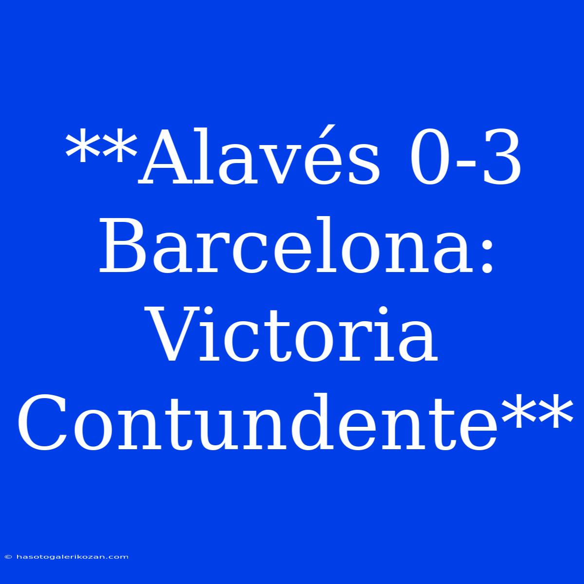 **Alavés 0-3 Barcelona: Victoria Contundente**