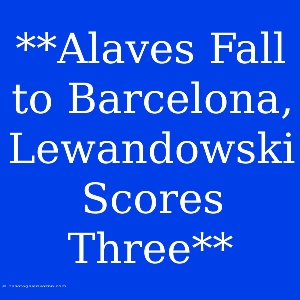 **Alaves Fall To Barcelona, Lewandowski Scores Three**