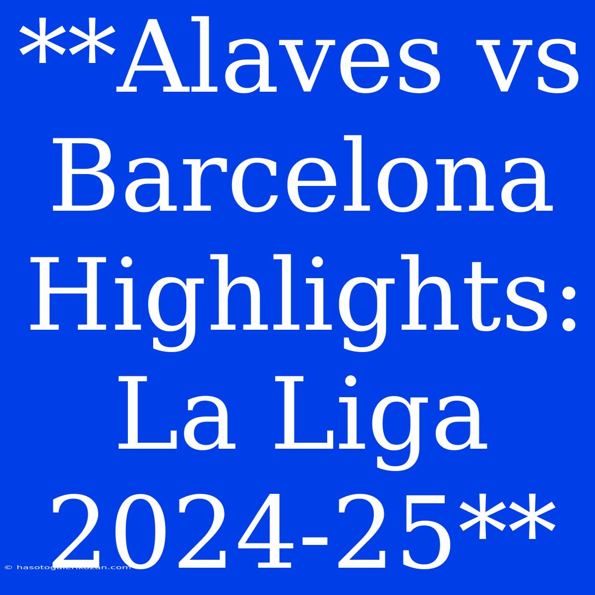 **Alaves Vs Barcelona Highlights: La Liga 2024-25**