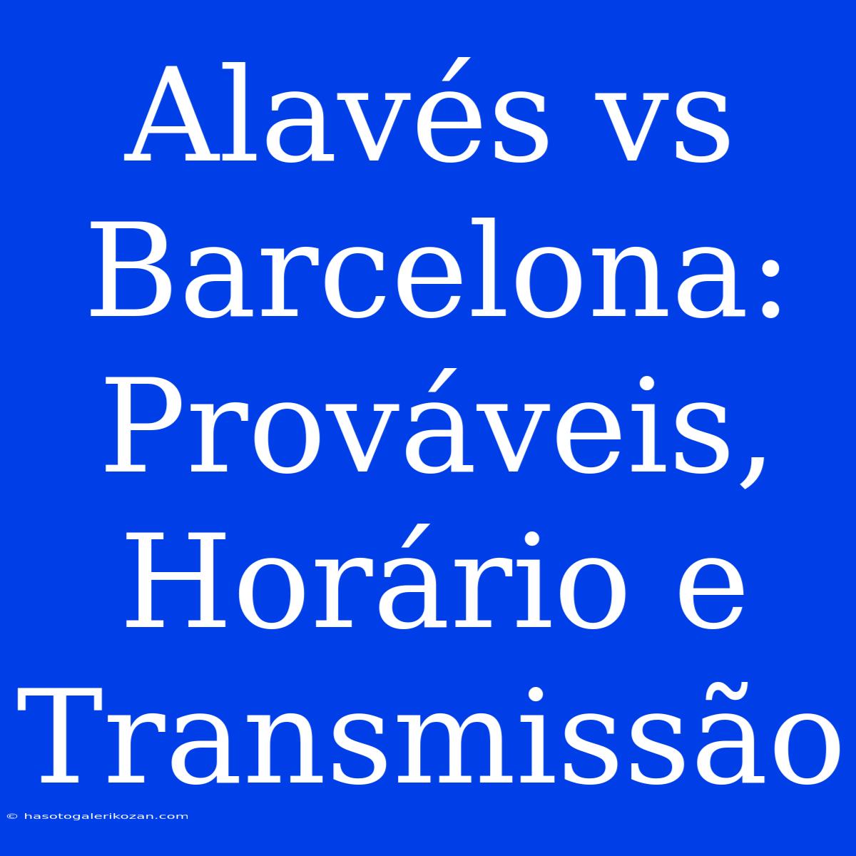 Alavés Vs Barcelona: Prováveis, Horário E Transmissão