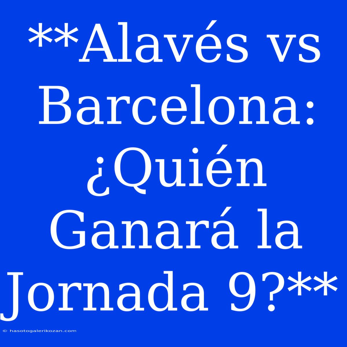 **Alavés Vs Barcelona: ¿Quién Ganará La Jornada 9?**