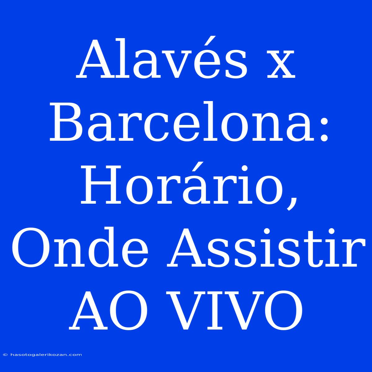 Alavés X Barcelona: Horário, Onde Assistir AO VIVO