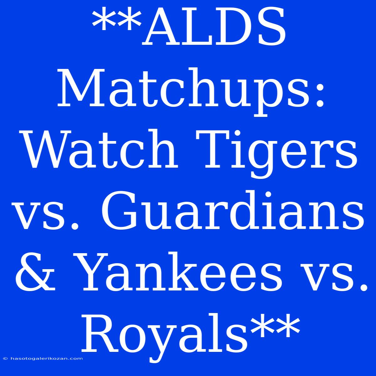 **ALDS Matchups: Watch Tigers Vs. Guardians & Yankees Vs. Royals**