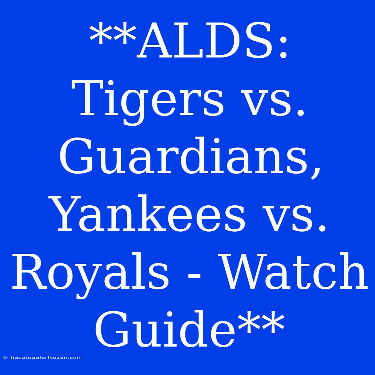 **ALDS: Tigers Vs. Guardians, Yankees Vs. Royals - Watch Guide**