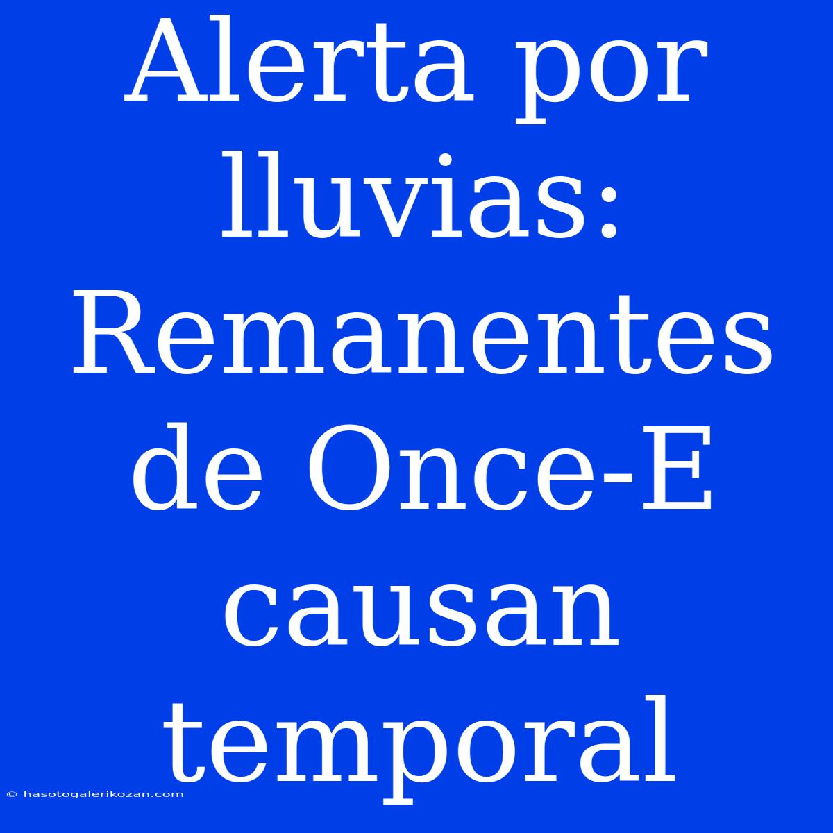 Alerta Por Lluvias: Remanentes De Once-E Causan Temporal