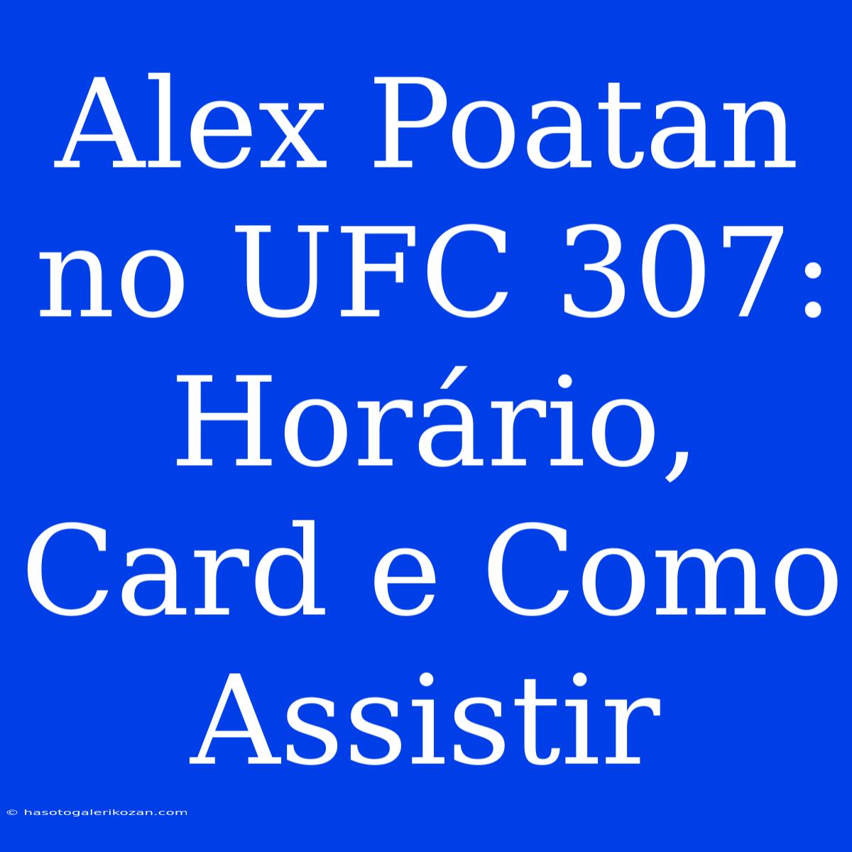 Alex Poatan No UFC 307: Horário, Card E Como Assistir