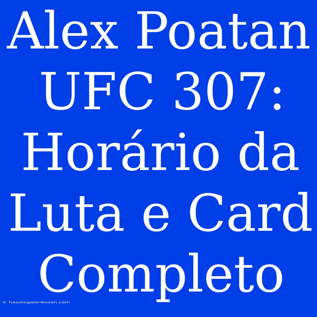 Alex Poatan UFC 307: Horário Da Luta E Card Completo