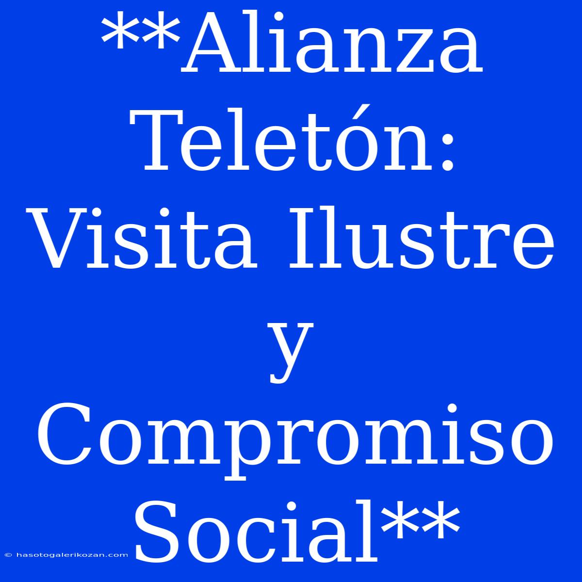 **Alianza Teletón: Visita Ilustre Y Compromiso Social**