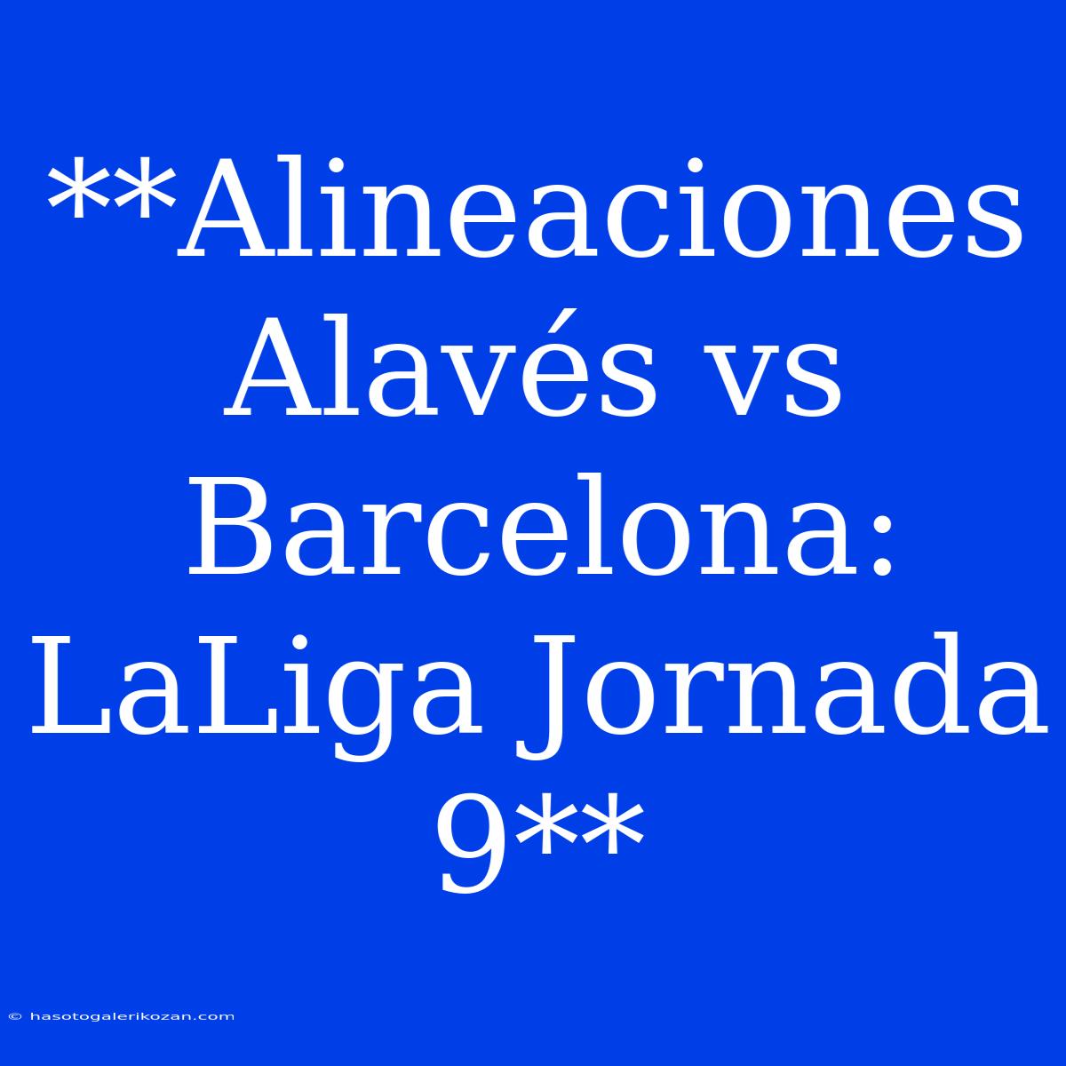 **Alineaciones Alavés Vs Barcelona: LaLiga Jornada 9**