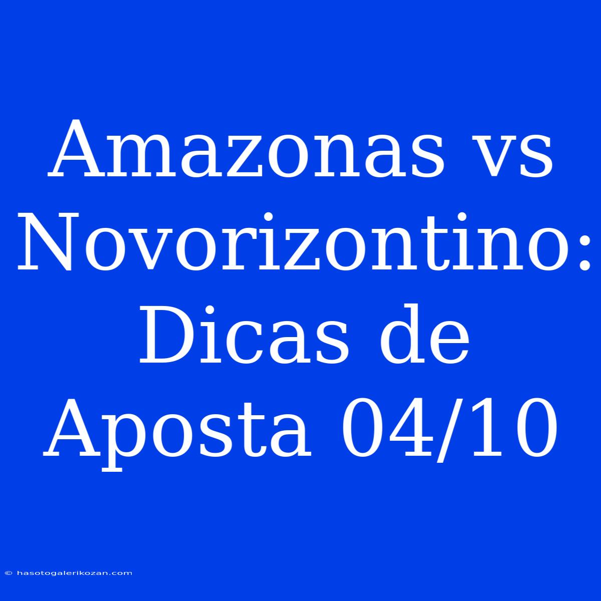 Amazonas Vs Novorizontino: Dicas De Aposta 04/10