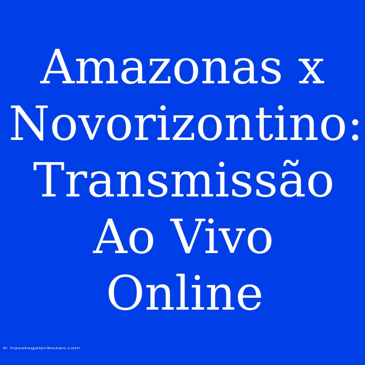 Amazonas X Novorizontino: Transmissão Ao Vivo Online