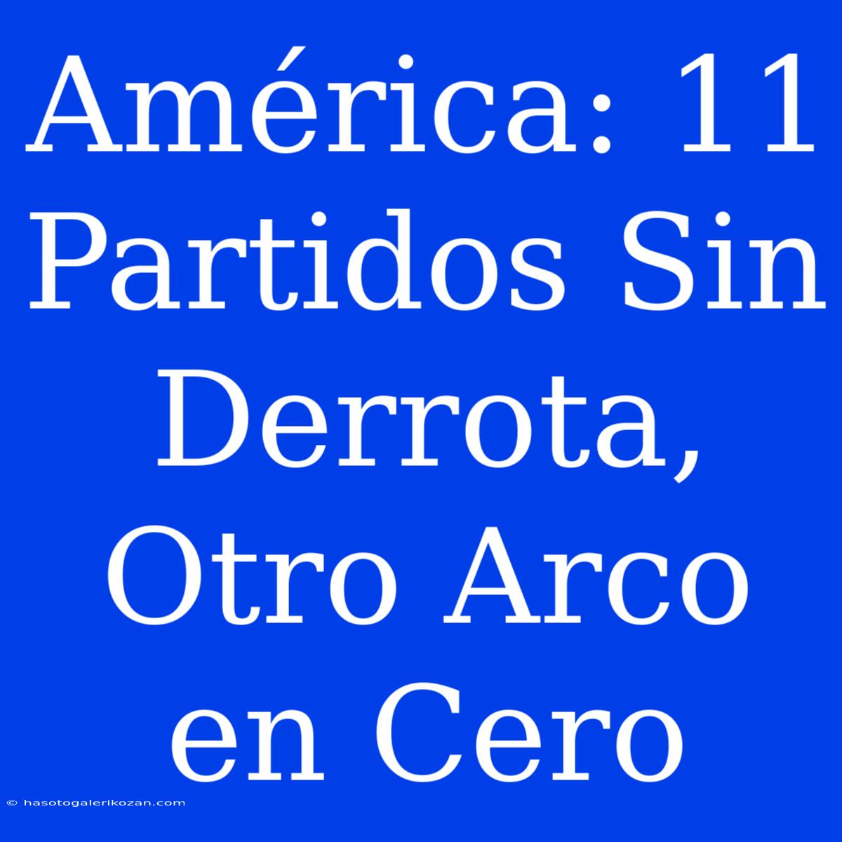 América: 11 Partidos Sin Derrota, Otro Arco En Cero