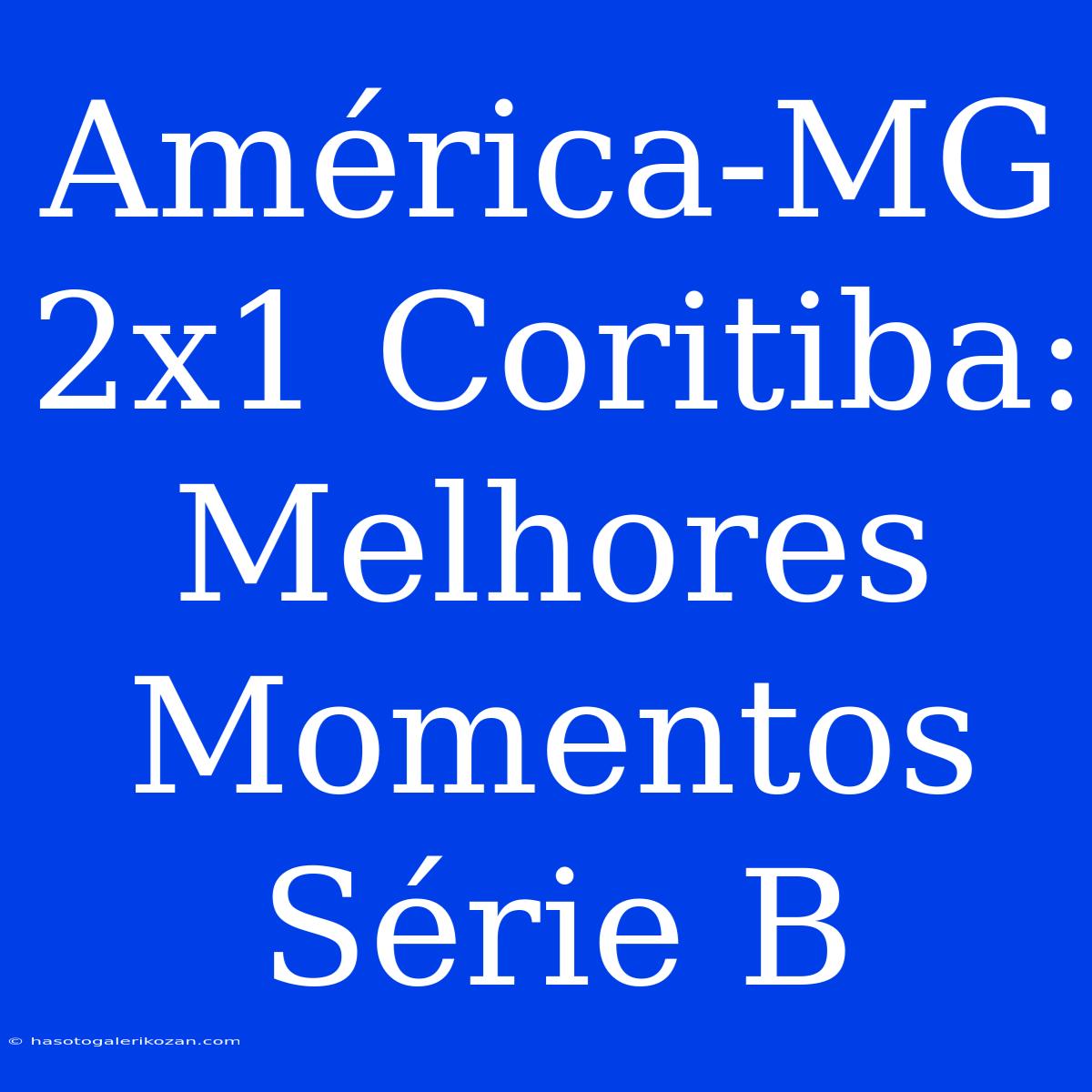 América-MG 2x1 Coritiba: Melhores Momentos Série B