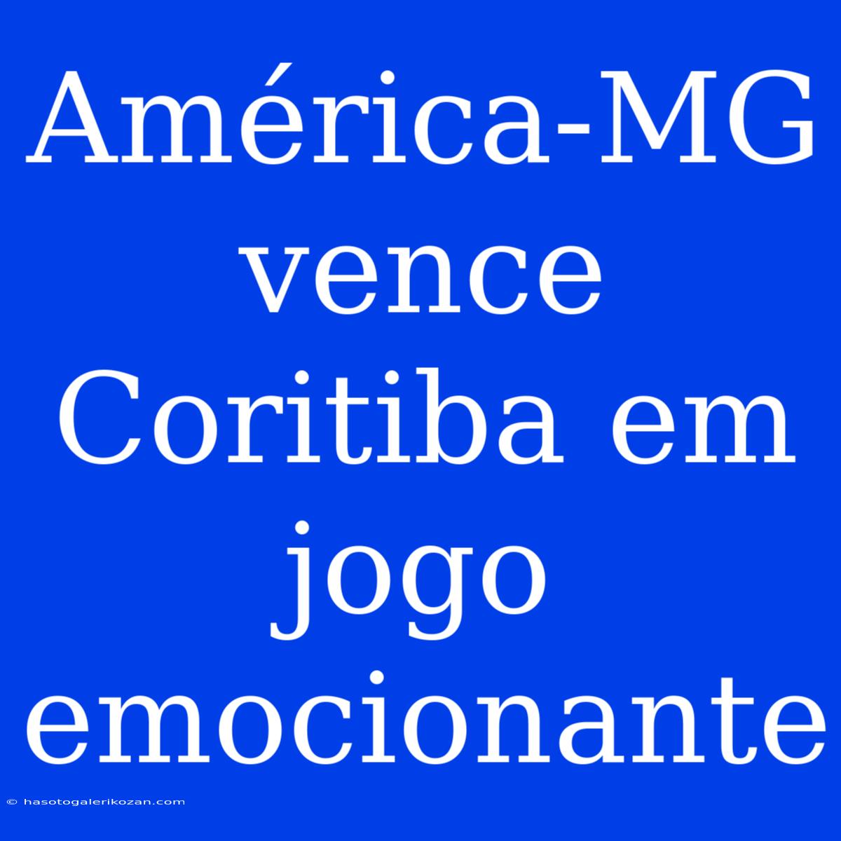 América-MG Vence Coritiba Em Jogo Emocionante