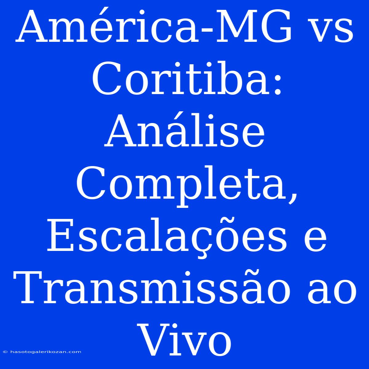 América-MG Vs Coritiba: Análise Completa, Escalações E Transmissão Ao Vivo 