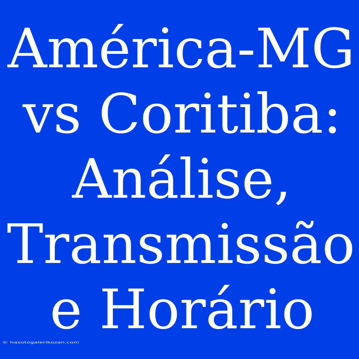 América-MG Vs Coritiba: Análise, Transmissão E Horário