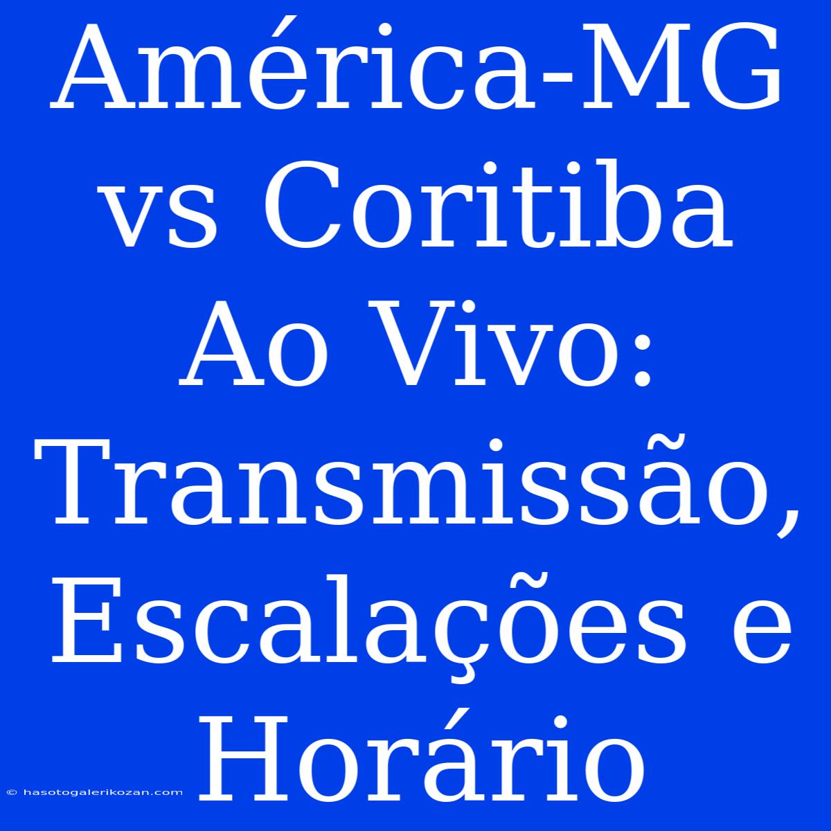 América-MG Vs Coritiba Ao Vivo: Transmissão, Escalações E Horário